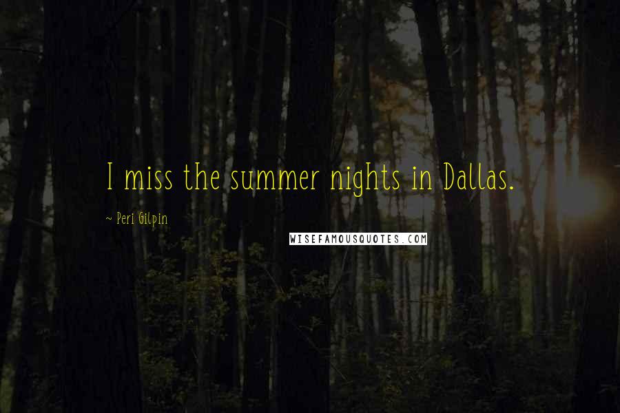 Peri Gilpin Quotes: I miss the summer nights in Dallas.