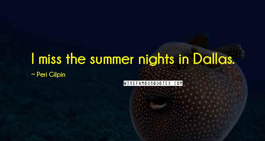 Peri Gilpin Quotes: I miss the summer nights in Dallas.