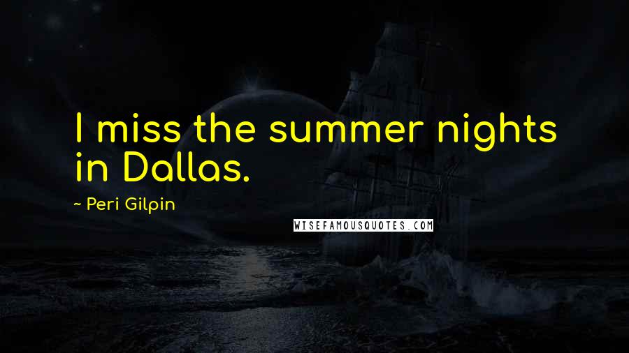 Peri Gilpin Quotes: I miss the summer nights in Dallas.