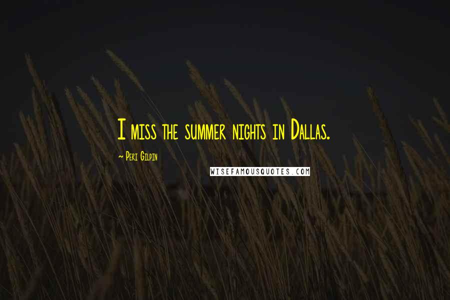 Peri Gilpin Quotes: I miss the summer nights in Dallas.