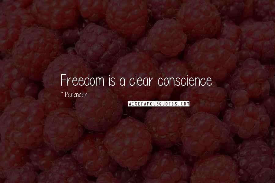 Periander Quotes: Freedom is a clear conscience.