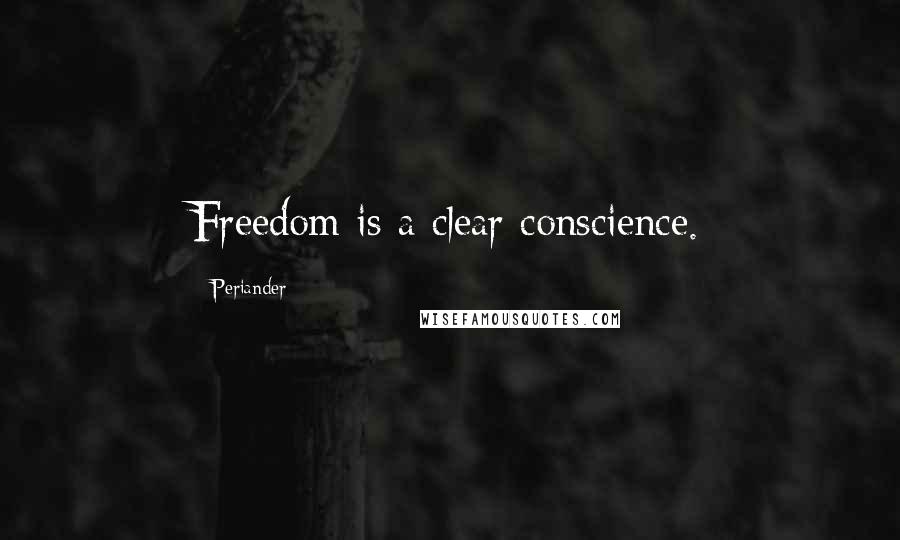 Periander Quotes: Freedom is a clear conscience.