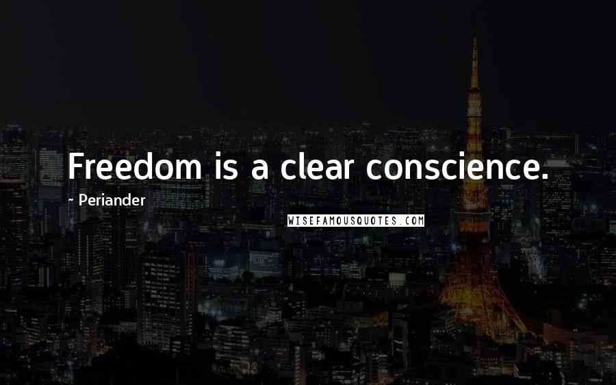 Periander Quotes: Freedom is a clear conscience.