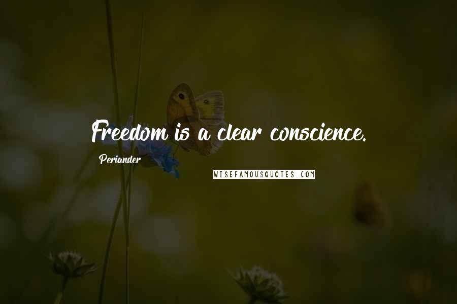 Periander Quotes: Freedom is a clear conscience.