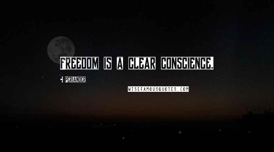 Periander Quotes: Freedom is a clear conscience.