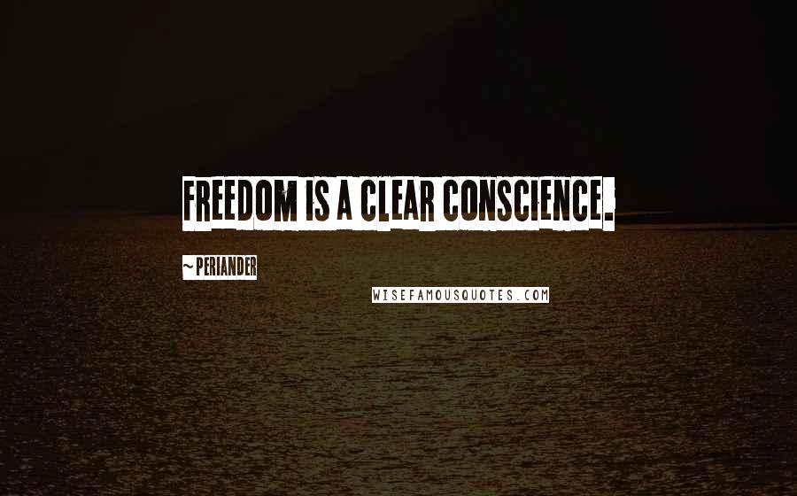 Periander Quotes: Freedom is a clear conscience.