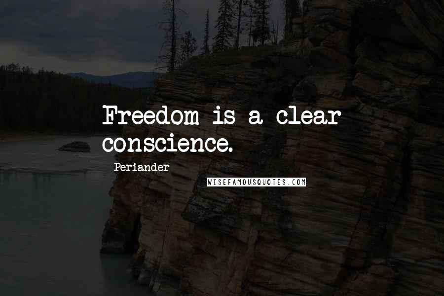 Periander Quotes: Freedom is a clear conscience.