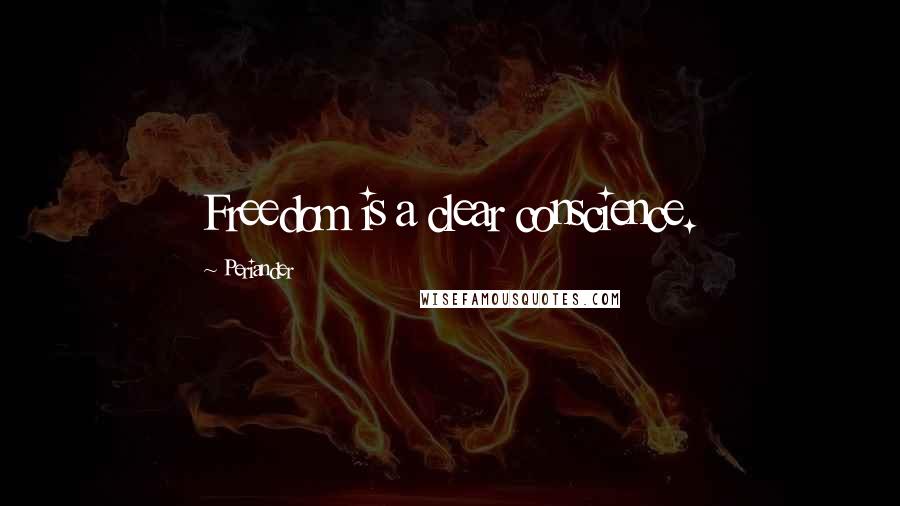 Periander Quotes: Freedom is a clear conscience.