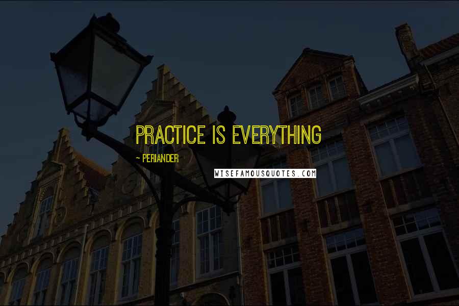 Periander Quotes: Practice is everything