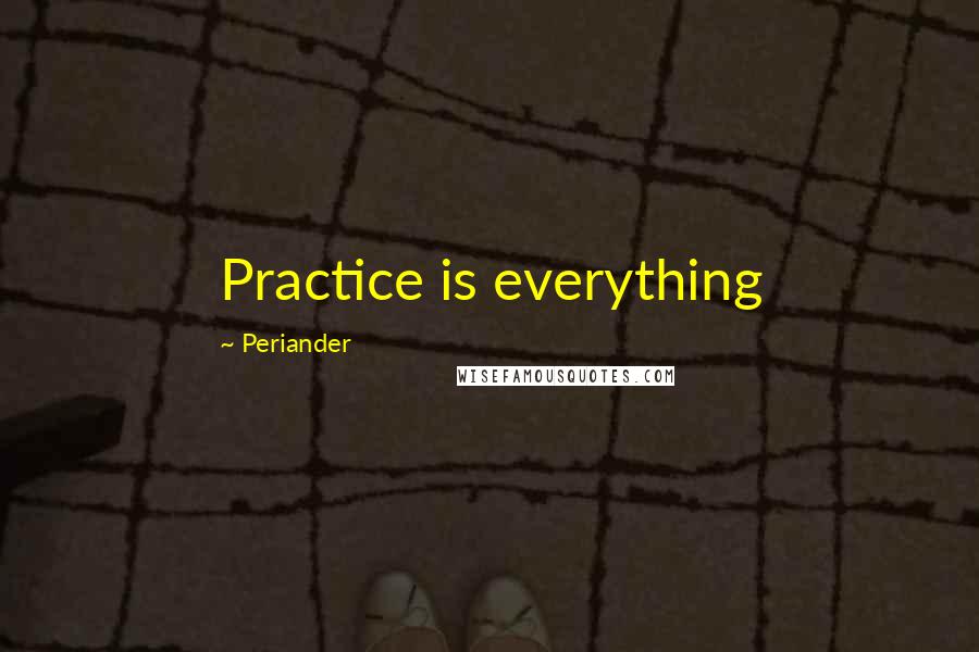 Periander Quotes: Practice is everything
