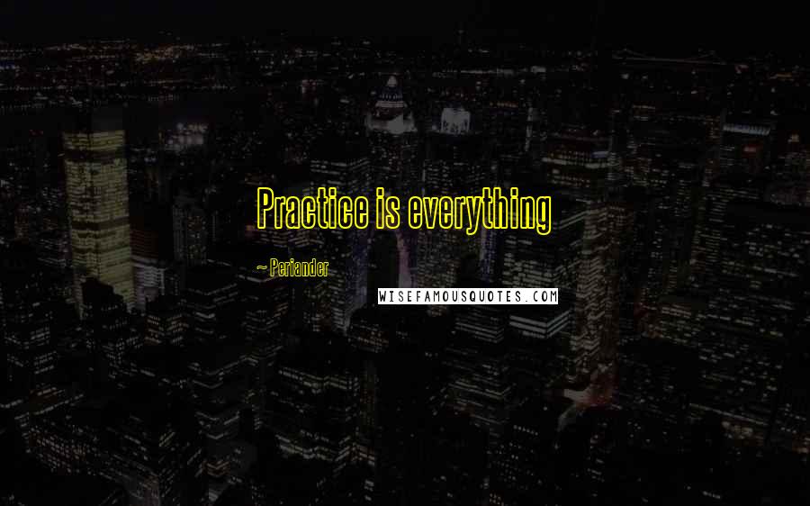 Periander Quotes: Practice is everything