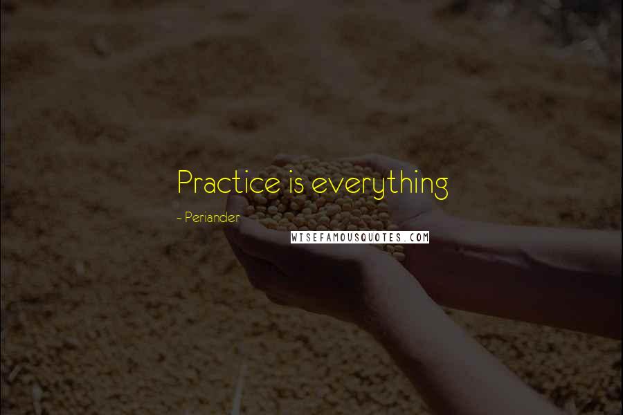 Periander Quotes: Practice is everything