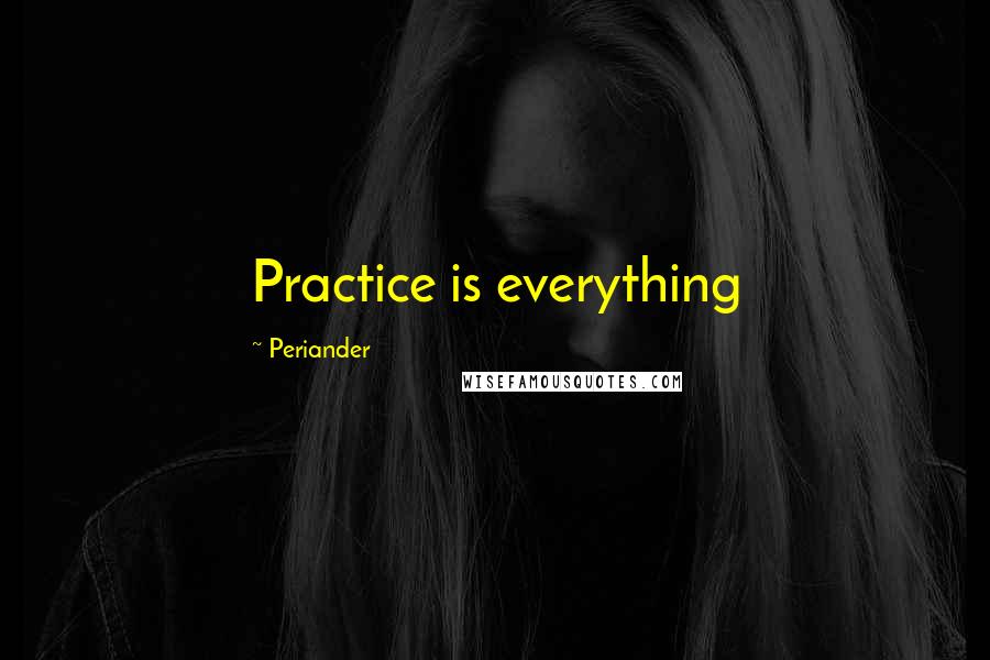 Periander Quotes: Practice is everything