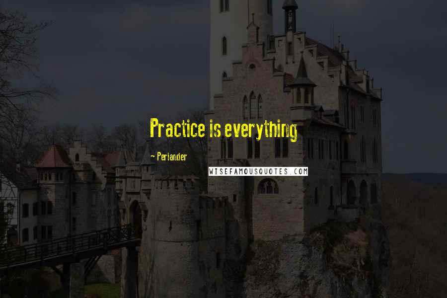 Periander Quotes: Practice is everything