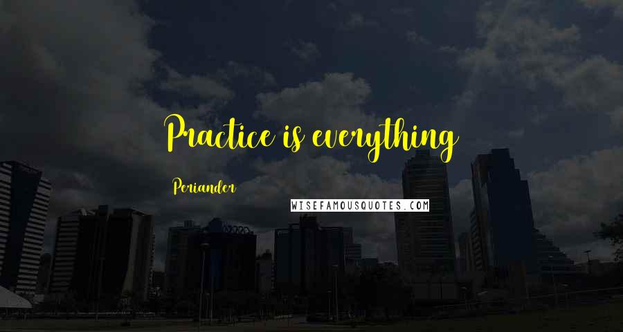 Periander Quotes: Practice is everything