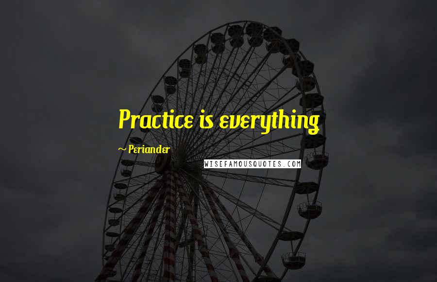 Periander Quotes: Practice is everything
