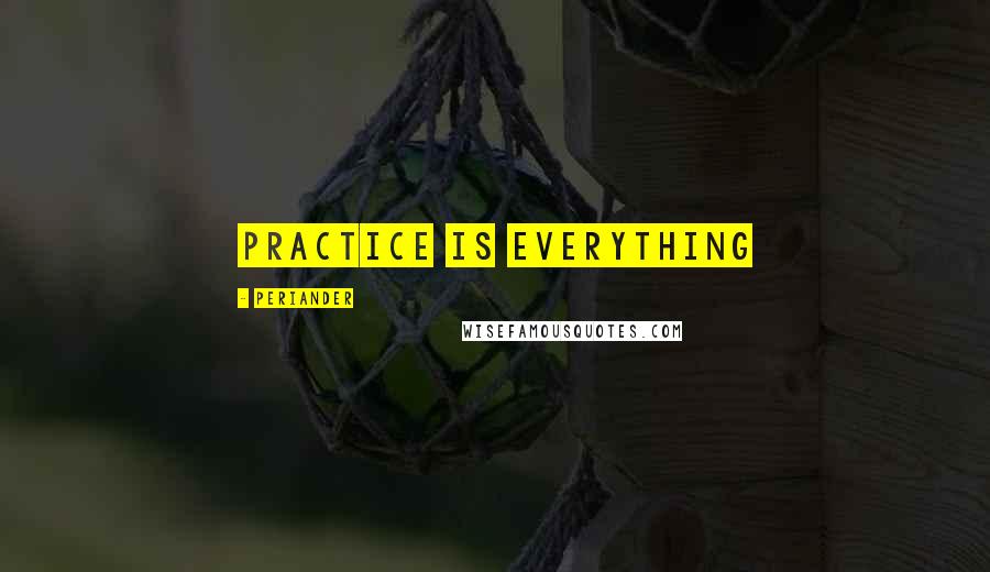 Periander Quotes: Practice is everything