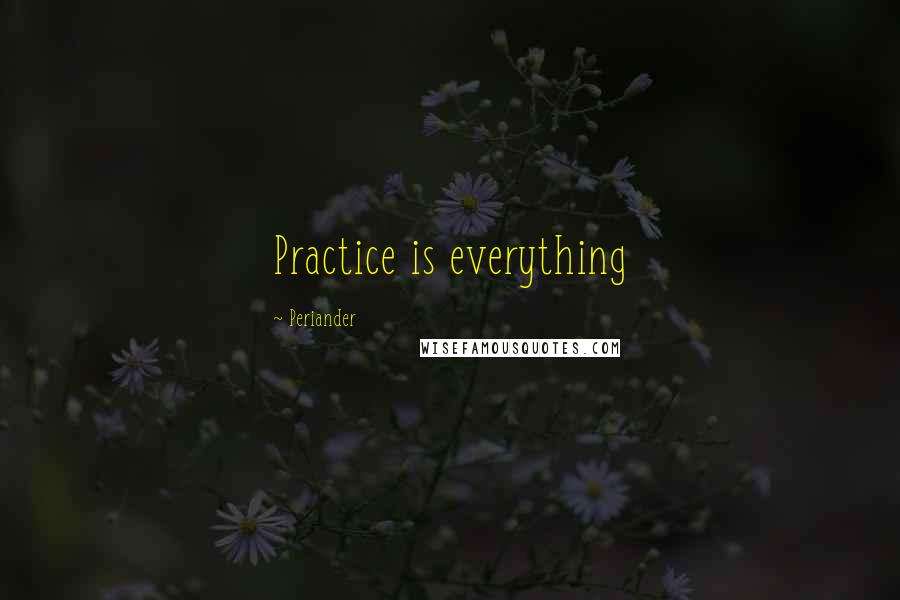 Periander Quotes: Practice is everything