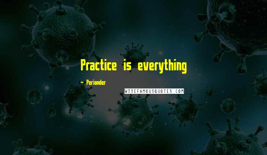 Periander Quotes: Practice is everything