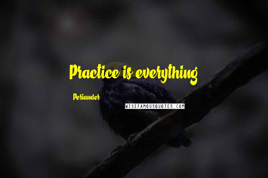 Periander Quotes: Practice is everything