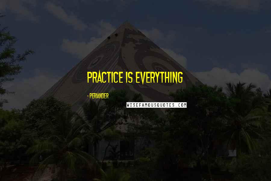 Periander Quotes: Practice is everything