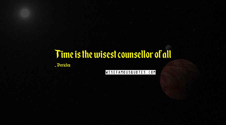 Pericles Quotes: Time is the wisest counsellor of all