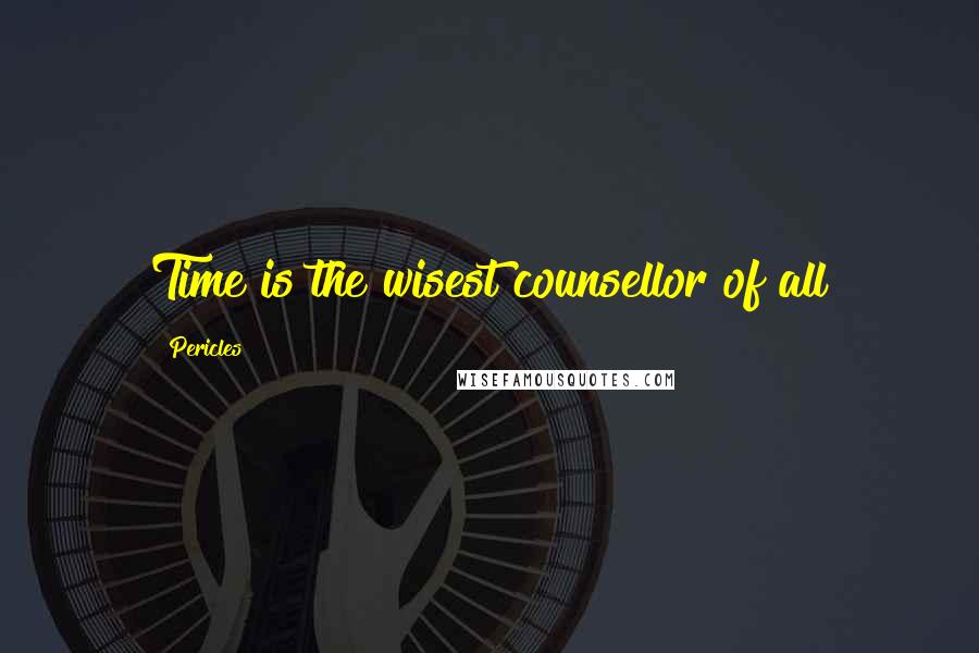 Pericles Quotes: Time is the wisest counsellor of all