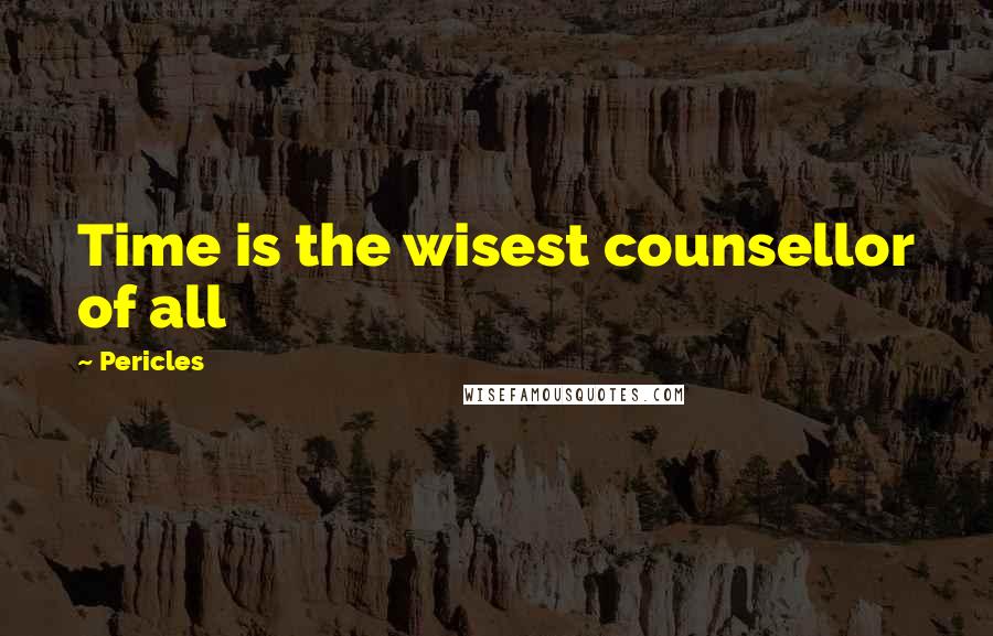 Pericles Quotes: Time is the wisest counsellor of all