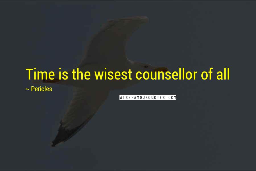 Pericles Quotes: Time is the wisest counsellor of all