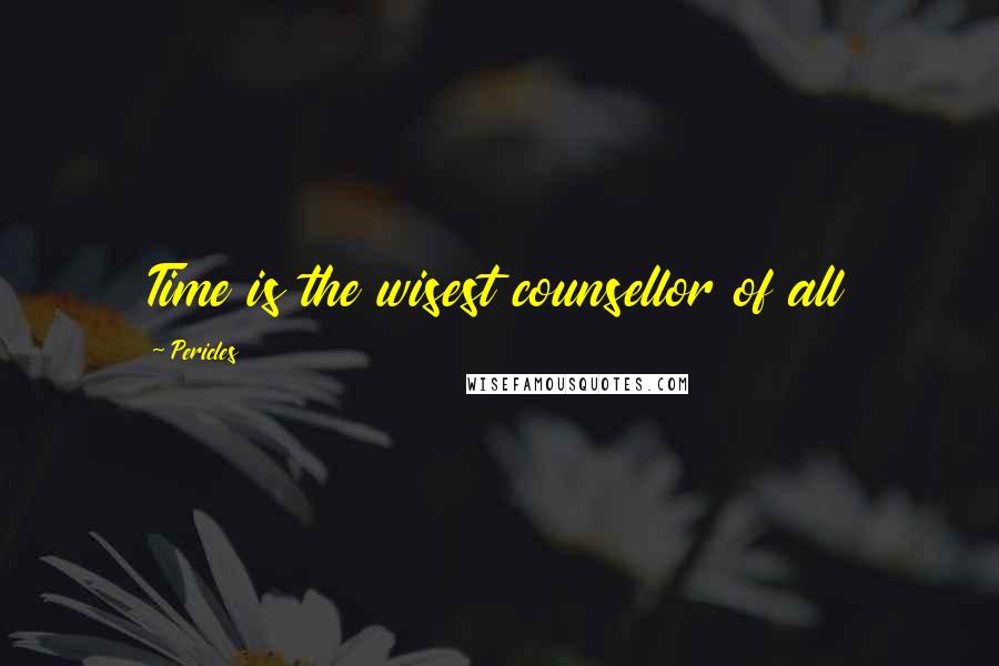 Pericles Quotes: Time is the wisest counsellor of all
