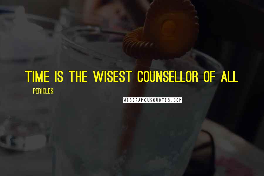 Pericles Quotes: Time is the wisest counsellor of all