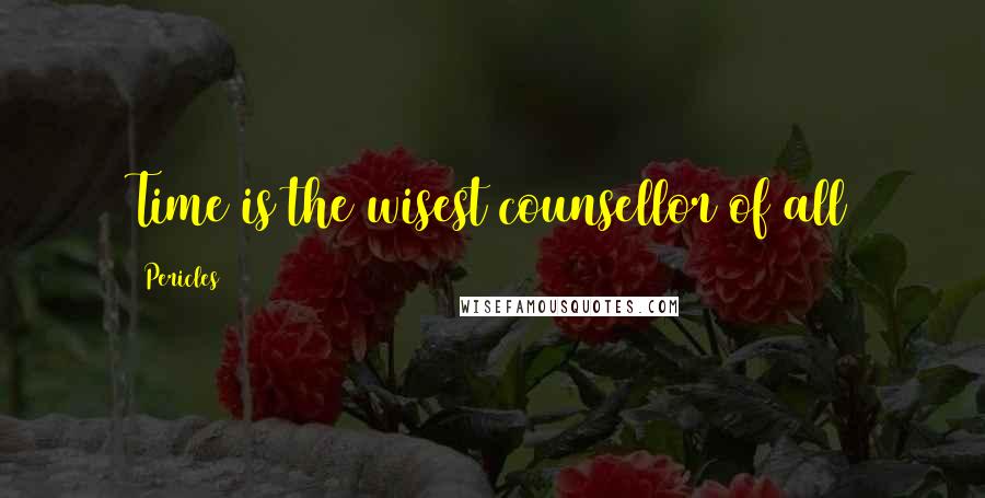 Pericles Quotes: Time is the wisest counsellor of all