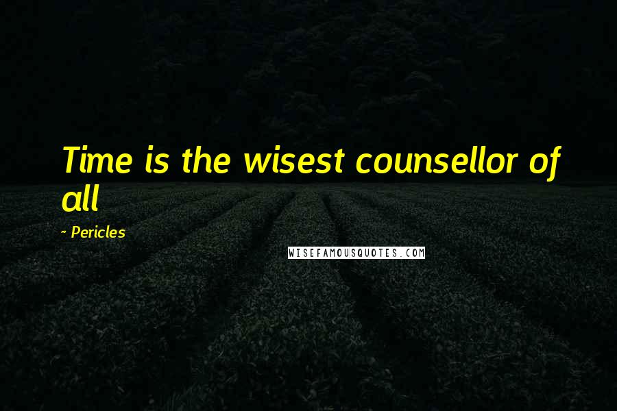 Pericles Quotes: Time is the wisest counsellor of all