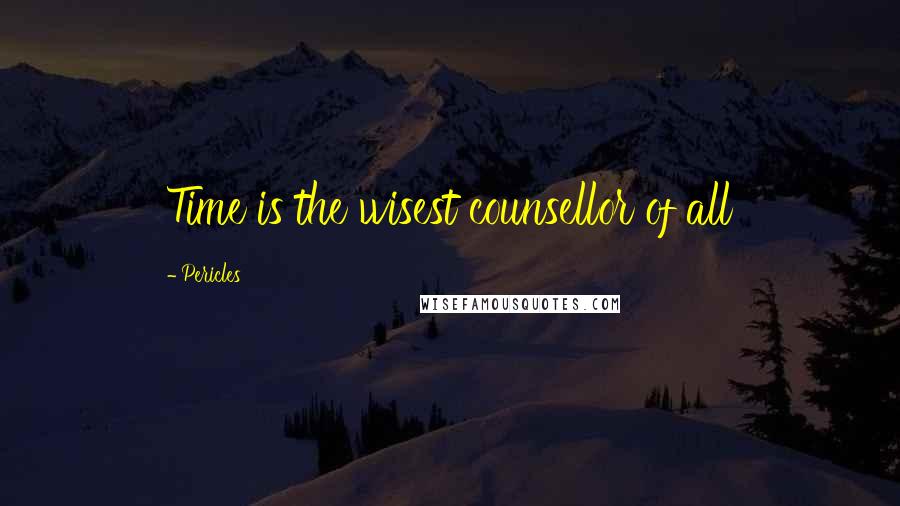 Pericles Quotes: Time is the wisest counsellor of all