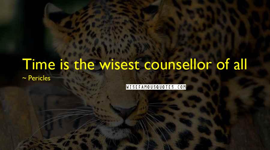 Pericles Quotes: Time is the wisest counsellor of all