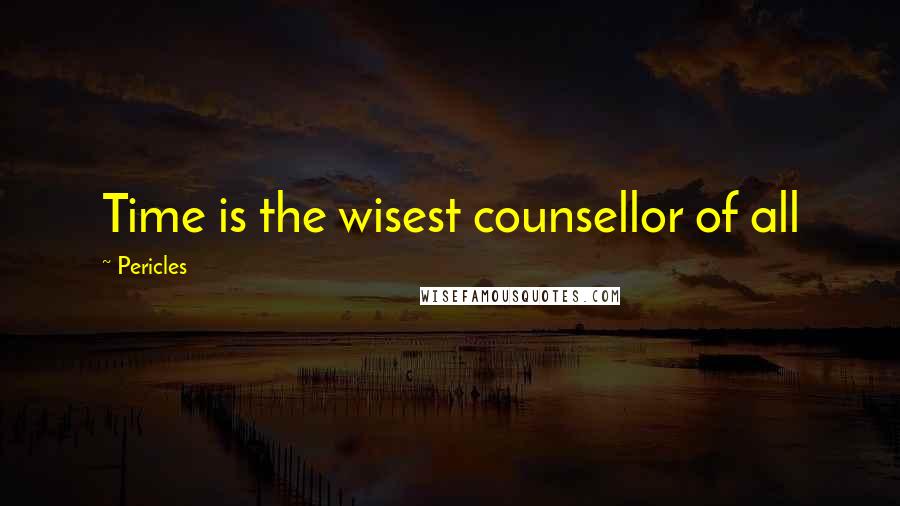 Pericles Quotes: Time is the wisest counsellor of all