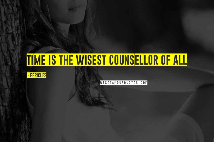 Pericles Quotes: Time is the wisest counsellor of all