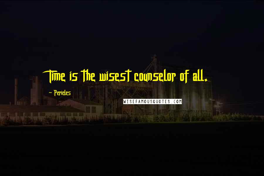 Pericles Quotes: Time is the wisest counselor of all.