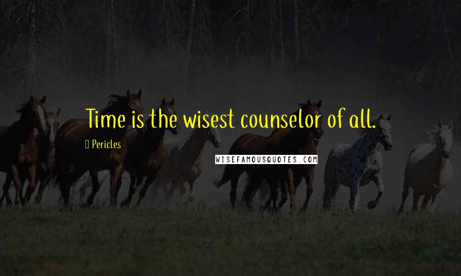 Pericles Quotes: Time is the wisest counselor of all.