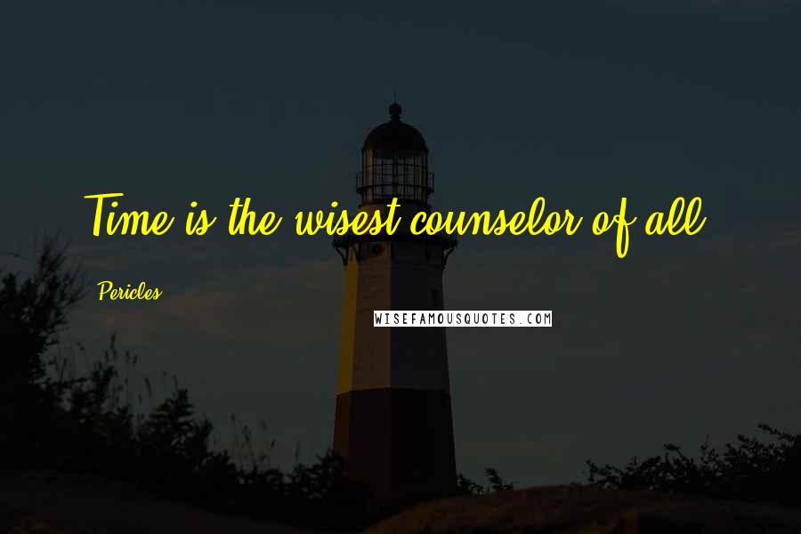 Pericles Quotes: Time is the wisest counselor of all.