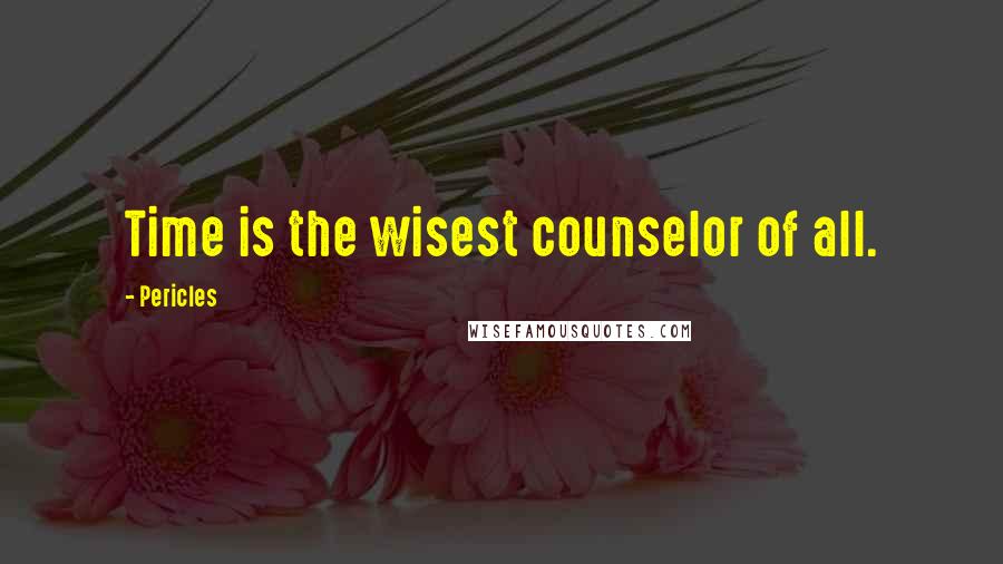 Pericles Quotes: Time is the wisest counselor of all.