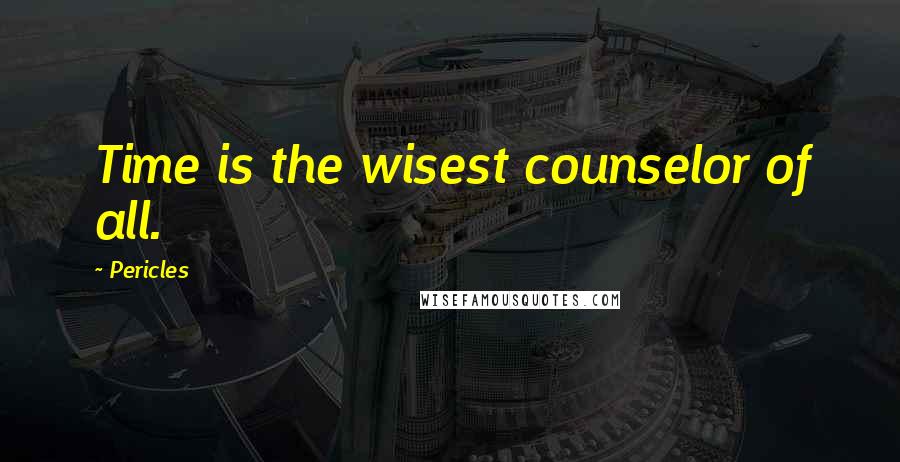 Pericles Quotes: Time is the wisest counselor of all.