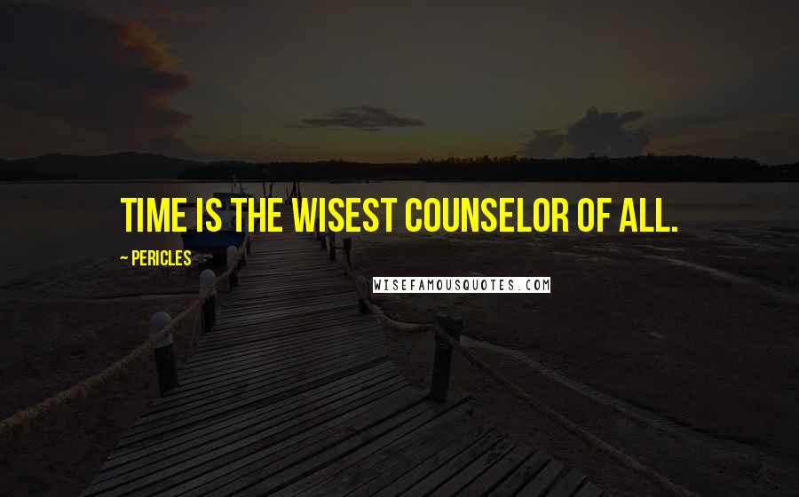 Pericles Quotes: Time is the wisest counselor of all.