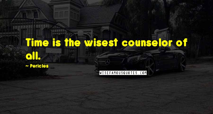 Pericles Quotes: Time is the wisest counselor of all.