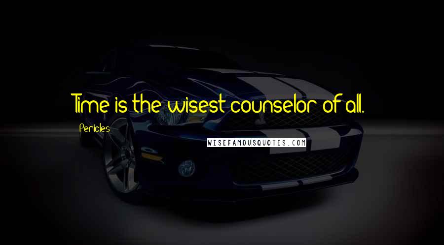 Pericles Quotes: Time is the wisest counselor of all.