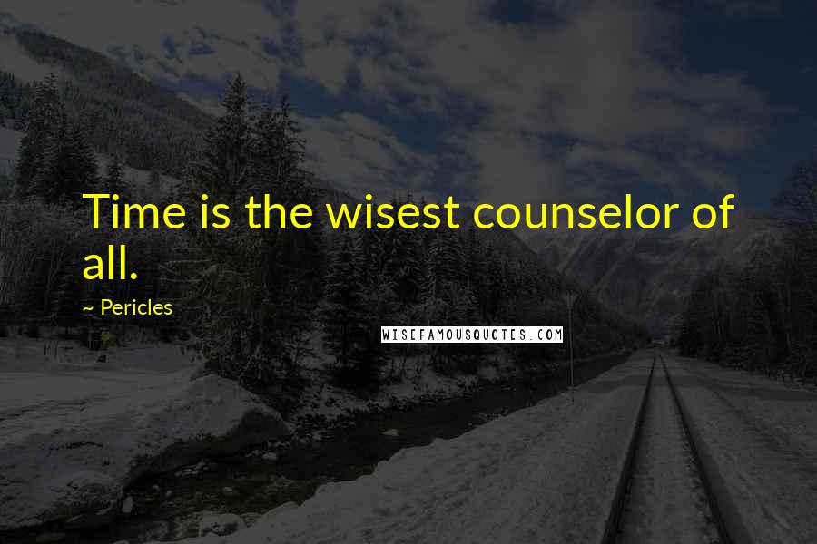 Pericles Quotes: Time is the wisest counselor of all.