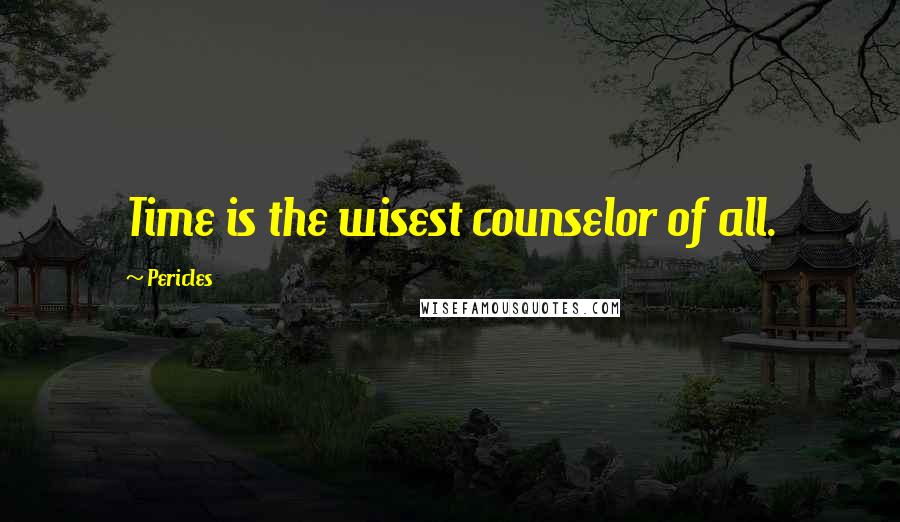 Pericles Quotes: Time is the wisest counselor of all.