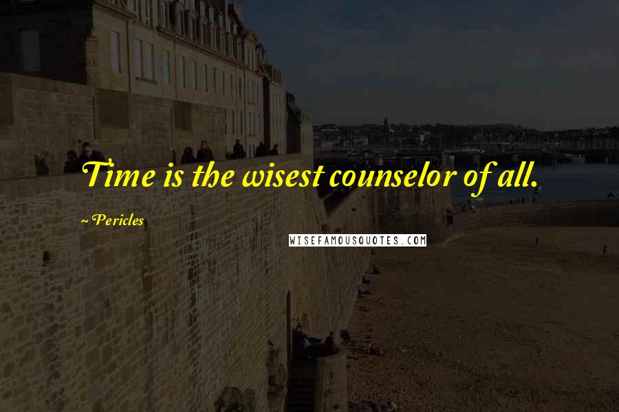 Pericles Quotes: Time is the wisest counselor of all.