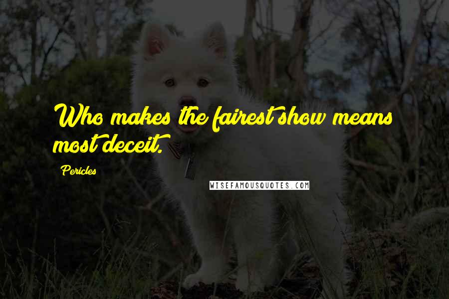 Pericles Quotes: Who makes the fairest show means most deceit.