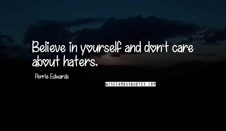 Perrie Edwards Quotes: Believe in yourself and don't care about haters.